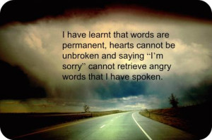 ... and saying I'm sorry cannot retrieve angry words that I have spoken