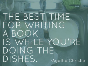 ... for writing a book is while you're doing the dishes.