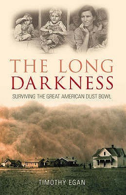 ... Long Darkness: Surviving the Great American Dust Bowl. Timothy Egan