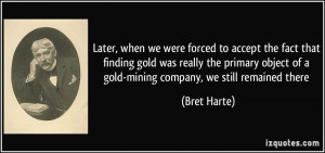 ... gold was really the primary object of a gold-mining company, we still