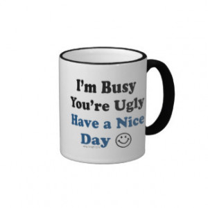 Busy You're Ugly Have a Nice Day Ringer Coffee Mug
