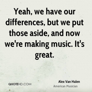 ... , but we put those aside, and now we're making music. It's great