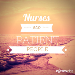 Nurses are patient people. – Author Unknown