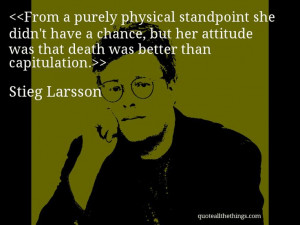 Stieg Larsson - quote-From a purely physical standpoint she didn’t ...