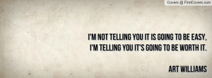 not telling you it is going to be easy, I'm telling you it's going ...