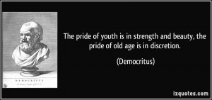 ... and beauty, the pride of old age is in discretion. - Democritus