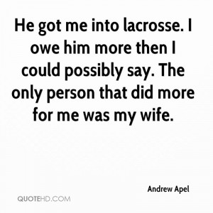 He got me into lacrosse. I owe him more then I could possibly say. The ...