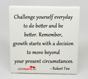 ... Be Better Remember Growth Starts With A Decision - Challenge Quotes