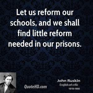 Let us reform our schools, and we shall find little reform needed in ...