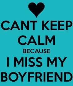 CANT KEEP CALM BECAUSE I MISS MY BOYFRIEND More