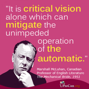 Marshall McLuhan - It is critical vision alone which can mitigate the ...