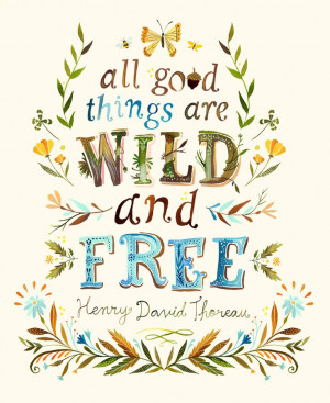 All good things are wild and free - Henry David Thoreau #quote