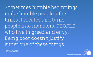 Sometimes humble beginnings make humble people, other times it creates ...