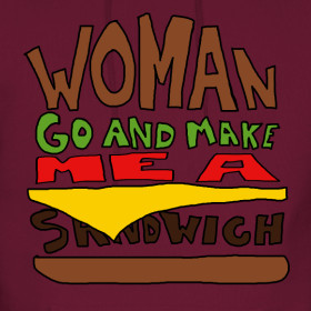 Design ~ Woman Go Make Me A Sandwich