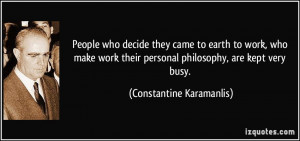 ... personal philosophy, are kept very busy. - Constantine Karamanlis