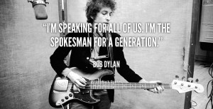 speaking for all of us. I'm the spokesman for a generation.”