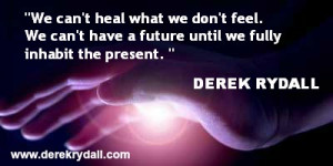 quote - inhabit the present - derek rydall