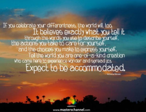 If you celebrate your differentness, the world will, too...