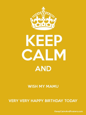 KEEP CALM AND WISH MY MAMU VERY VERY HAPPY BIRTHDAY TODAY Poster