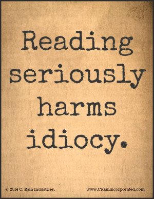 Reading seriously harms idiocy.