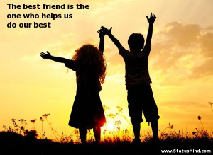 Best Friend Quotes For Facebook Status The best friend is the one who