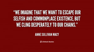 quote-Anne-Sullivan-Macy-we-imagine-that-we-want-to-escape-24816.png