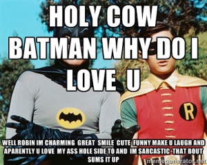 Batman meme - holy cow batman why do i love u well robin im charming ...