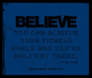Believe you can achieve your fitness goals andyou're halfway there ...