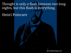 Henri Poincare - quote -- Thought is only a flash between two long ...