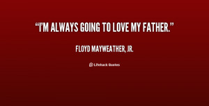 quote-Floyd-Mayweather-Jr.-im-always-going-to-love-my-father-49312.png