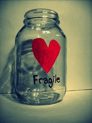 My heart is fragile