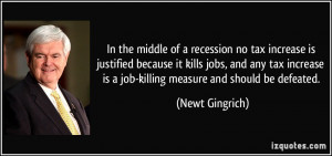 In the middle of a recession no tax increase is justified because it ...