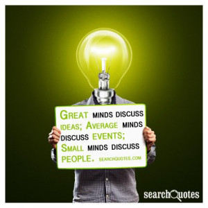 ... discuss ideas average minds discuss events small minds discuss people