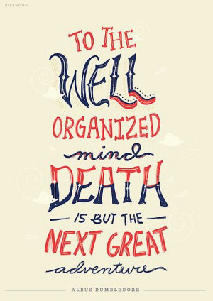 mind, death is but the next great adventure.