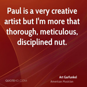 ... artist but I'm more that thorough, meticulous, disciplined nut