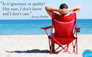 Ignorance or Apathy Quote by Jimmy Buffett