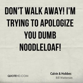 Calvin & Hobbes - Don't walk away! I'm trying to apologize you dumb ...