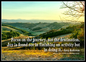 quotes, Focus on the journey, not the destination. Joy is found not ...