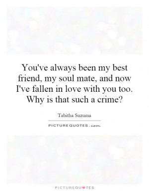 You've always been my best friend, my soul mate, and now I've fallen ...