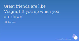 Great friends are like Viagra, lift you up when you are down