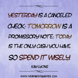 Spending time quotes yesterday is a canceled check tomorrow is a ...