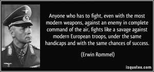 ... same handicaps and with the same chances of success. - Erwin Rommel