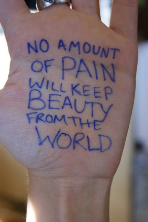No amount of Pain Will Keep Beauty From The World ~ Beauty Quote