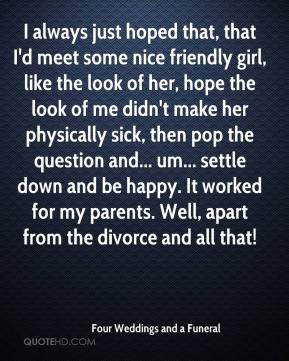 ... , apart from the divorce and all that! - Four Weddings and a Funeral