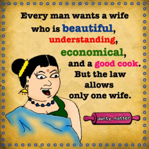 Every man wants a wife who is beautiful ,understanding,economical,and ...