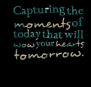 Capture the sweet moments quotes
