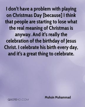 Muhsin Muhammad - I don't have a problem with playing on Christmas Day ...