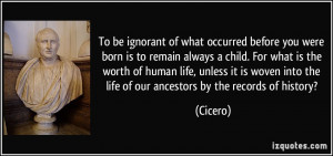 To be ignorant of what occurred before you were born is to remain ...