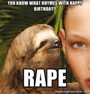 The Rape Sloth - You know what rhymes with happy Birthday? rape