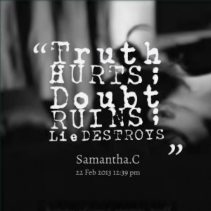 Quotes Picture: truth hurts; doubt ruins; lie destroys